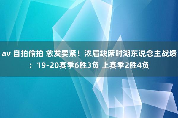 av 自拍偷拍 愈发要紧！浓眉缺席时湖东说念主战绩：19-20赛季6胜3负 上赛季2胜4负